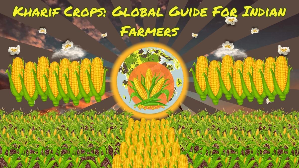 Kharif Crops: Global Guide For Indian Farmers
